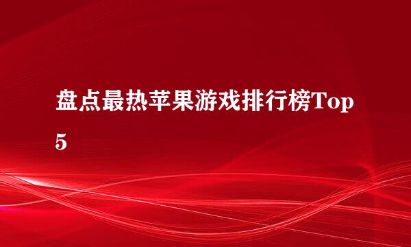 盘点最热苹果游戏排行榜Top5