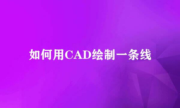 如何用CAD绘制一条线