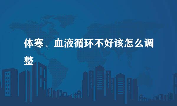 体寒、血液循环不好该怎么调整