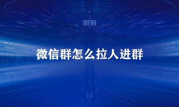 微信群怎么拉人进群