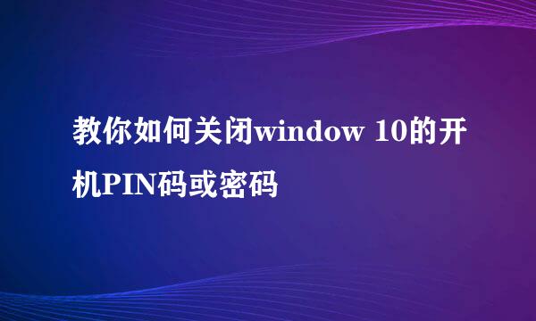 教你如何关闭window 10的开机PIN码或密码