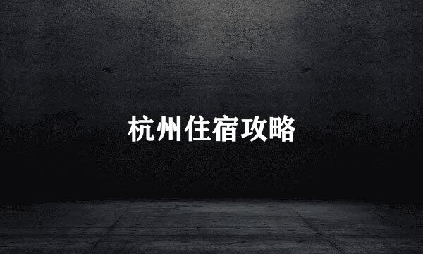 杭州住宿攻略