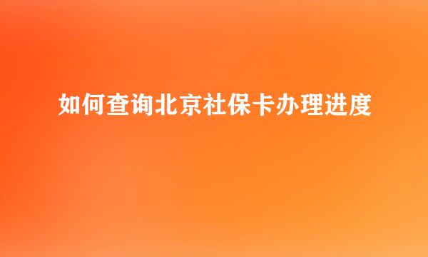 如何查询北京社保卡办理进度