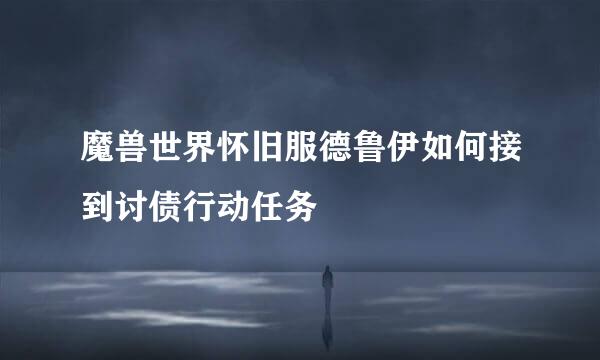 魔兽世界怀旧服德鲁伊如何接到讨债行动任务