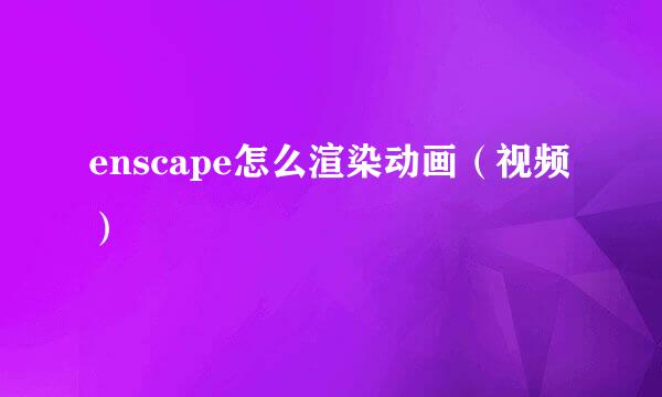 enscape怎么渲染动画(视频)