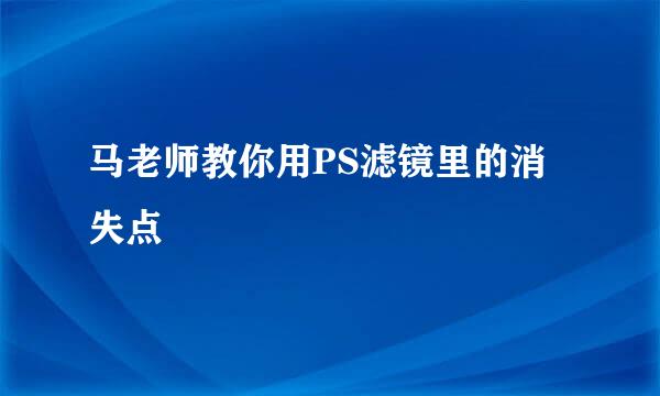马老师教你用PS滤镜里的消失点