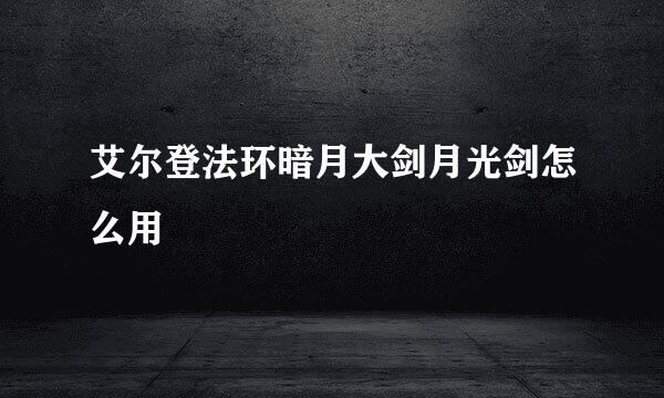 艾尔登法环暗月大剑月光剑怎么用