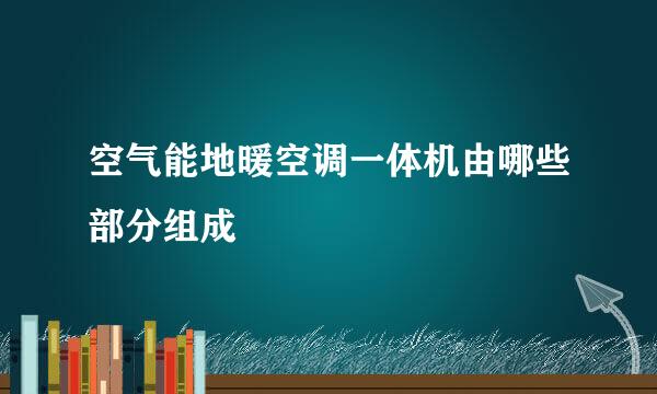 空气能地暖空调一体机由哪些部分组成