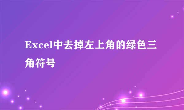 Excel中去掉左上角的绿色三角符号