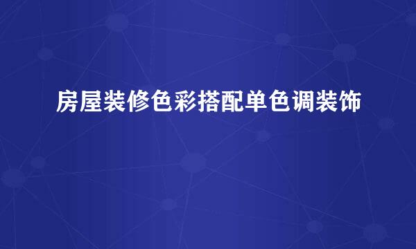 房屋装修色彩搭配单色调装饰