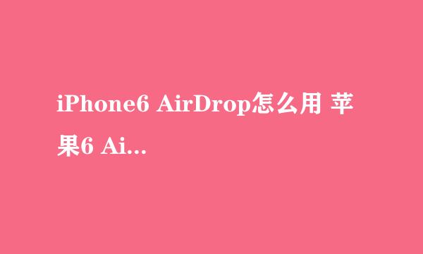 iPhone6 AirDrop怎么用 苹果6 AirDrop怎么用
