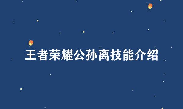 王者荣耀公孙离技能介绍