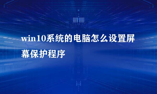 win10系统的电脑怎么设置屏幕保护程序