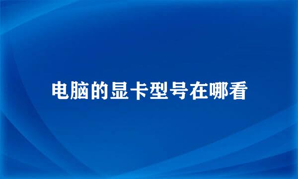 电脑的显卡型号在哪看