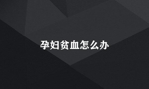 孕妇贫血怎么办