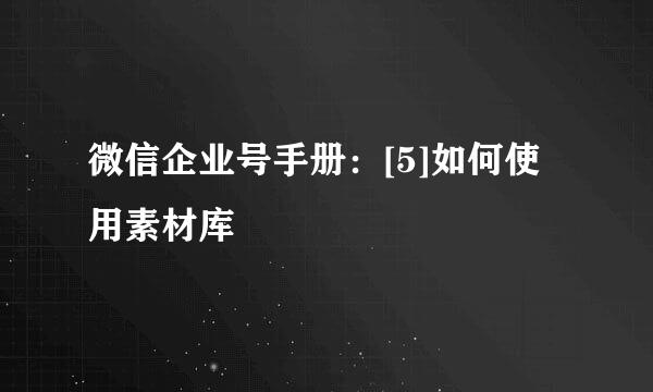 微信企业号手册：[5]如何使用素材库