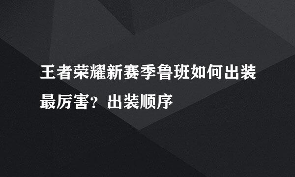 王者荣耀新赛季鲁班如何出装最厉害?出装顺序