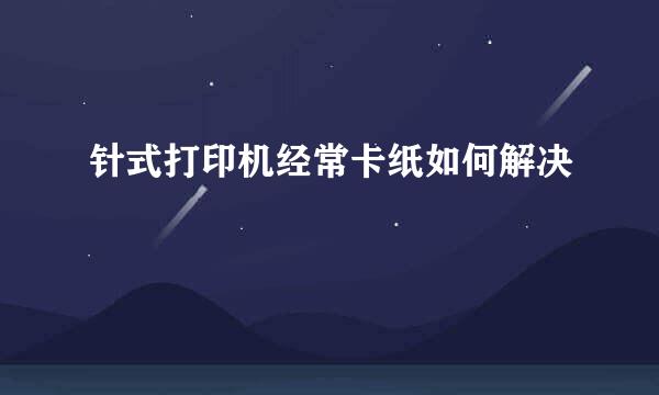 针式打印机经常卡纸如何解决