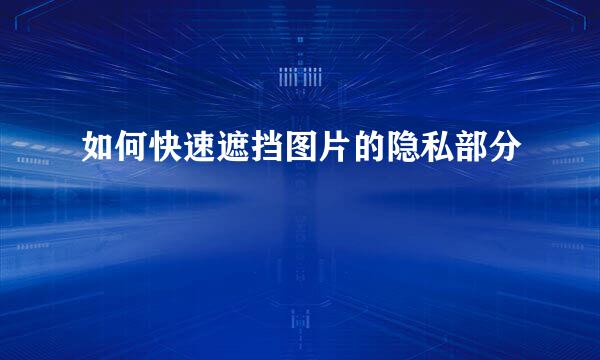 如何快速遮挡图片的隐私部分