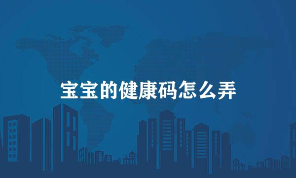 宝宝的健康码怎么弄