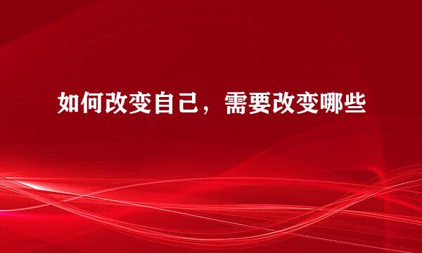 如何改变自己,需要改变哪些