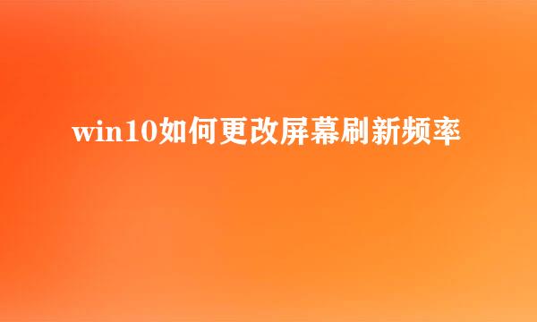 win10如何更改屏幕刷新频率