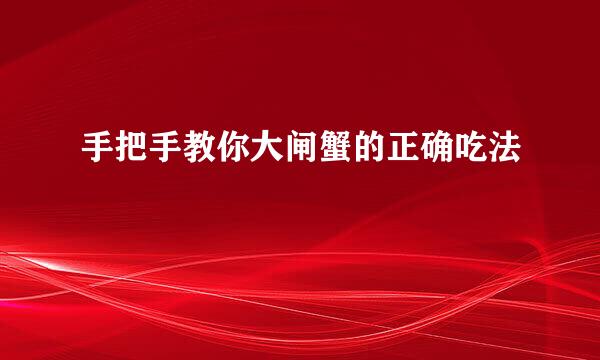 手把手教你大闸蟹的正确吃法
