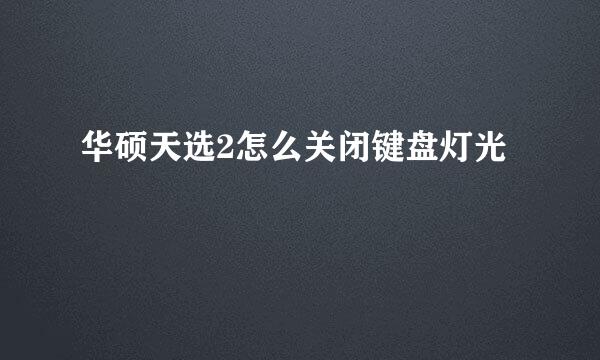 华硕天选2怎么关闭键盘灯光