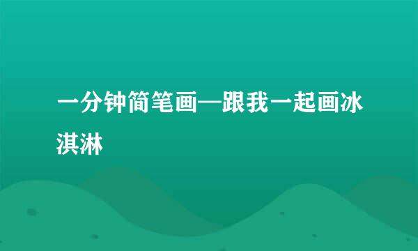一分钟简笔画—跟我一起画冰淇淋