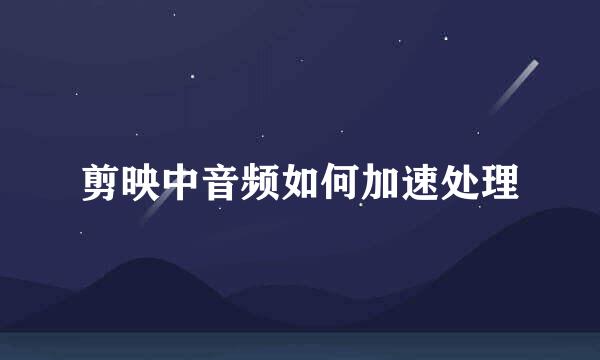 剪映中音频如何加速处理