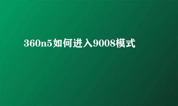 360n5如何进入9008模式