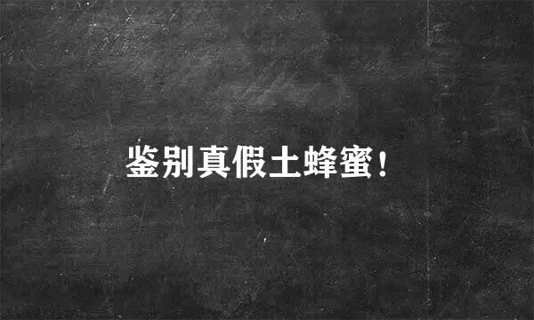 鉴别真假土蜂蜜!