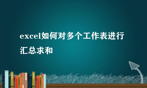 excel如何对多个工作表进行汇总求和