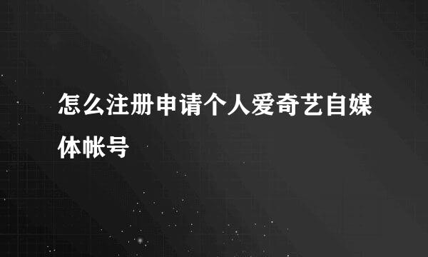 怎么注册申请个人爱奇艺自媒体帐号