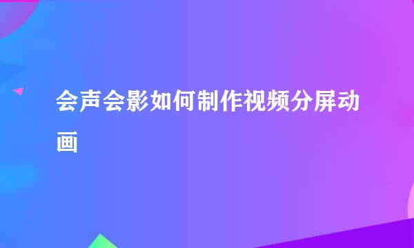 会声会影如何制作视频分屏动画