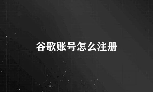 谷歌账号怎么注册
