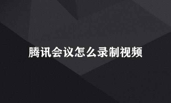 腾讯会议怎么录制视频