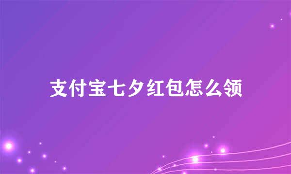 支付宝七夕红包怎么领