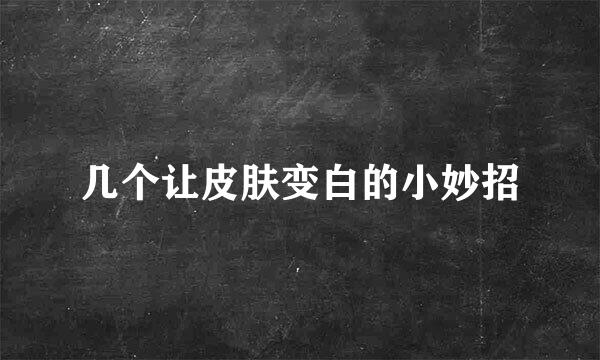 几个让皮肤变白的小妙招