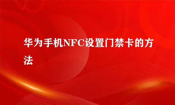 华为手机NFC设置门禁卡的方法