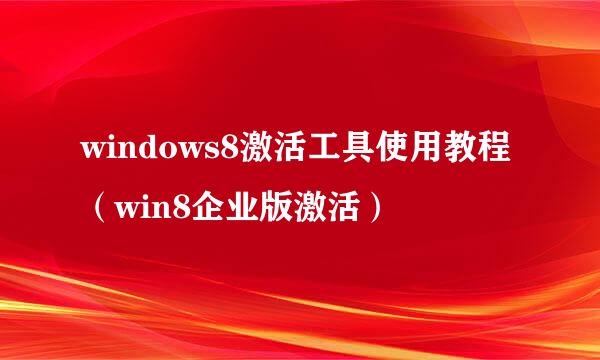windows8激活工具使用教程(win8企业版激活)