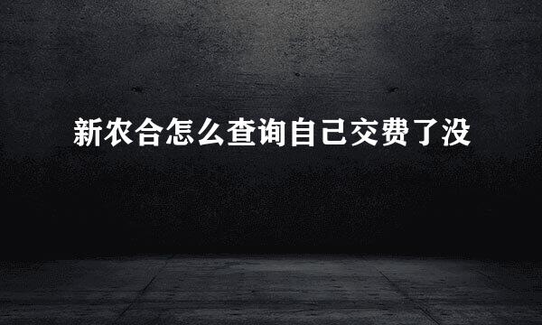 新农合怎么查询自己交费了没