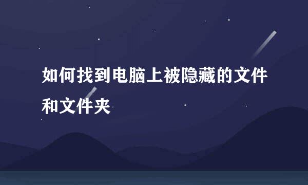 如何找到电脑上被隐藏的文件和文件夹