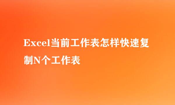 Excel当前工作表怎样快速复制N个工作表
