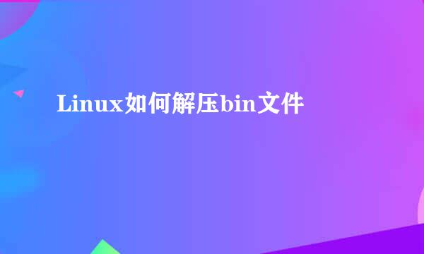 Linux如何解压bin文件