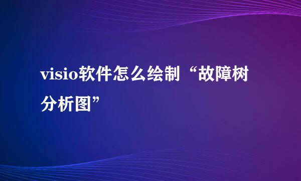 visio软件怎么绘制“故障树分析图”
