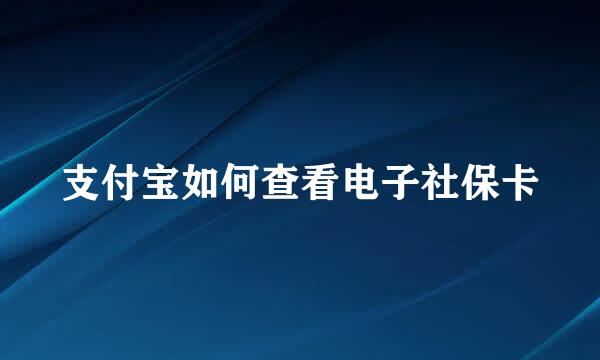 支付宝如何查看电子社保卡