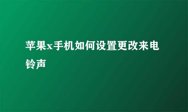 苹果x手机如何设置更改来电铃声