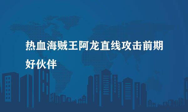 热血海贼王阿龙直线攻击前期好伙伴