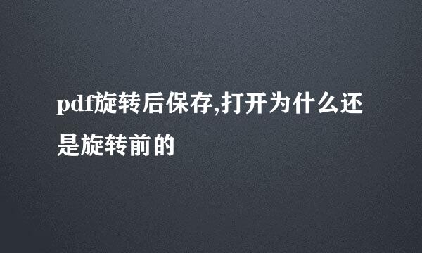pdf旋转后保存,打开为什么还是旋转前的